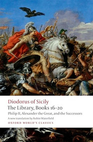 The Library, Books 16-20 (Philip II, Alexander the Great, and the Successors) by Diodorus Siculus, Robin Waterfield, 9780198759881
