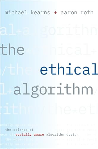 The Ethical Algorithm (The Science of Socially Aware Algorithm Design) by Michael Kearns, Aaron Roth, 9780190948207