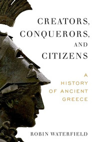 Creators, Conquerors, and Citizens (A History of Ancient Greece) by Robin Waterfield, 9780190095765