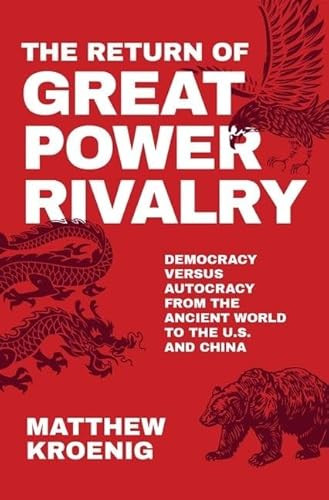 The Return of Great Power Rivalry (Democracy versus Autocracy from the Ancient World to the U.S. and China) by Matthew Kroenig, 9780190080242