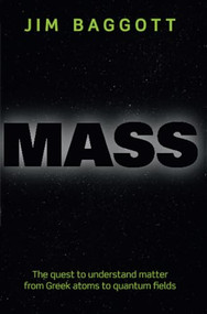 Mass (The quest to understand matter from Greek atoms to quantum fields) by Jim Baggott, 9780198759720