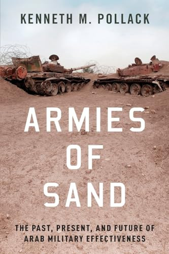 Armies of Sand (The Past, Present, and Future of Arab Military Effectiveness) by Kenneth M. Pollack, 9780197524640