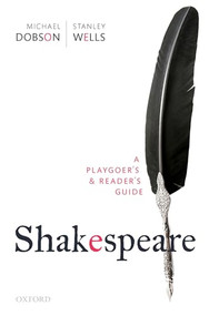 Shakespeare: A Playgoer's & Reader's Guide by Michael Dobson, Stanley Wells, 9780198855231