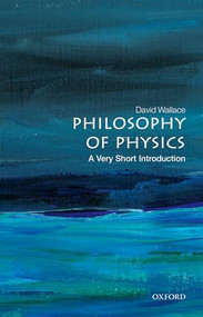 Philosophy of Physics (A Very Short Introduction) by David Wallace, 9780198814320