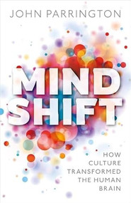 Mind Shift (How culture transformed the human brain) by John Parrington, 9780198801634