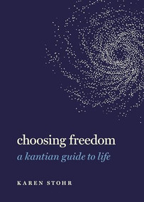 Choosing Freedom (A Kantian Guide to Life) by Karen Stohr, 9780197537817