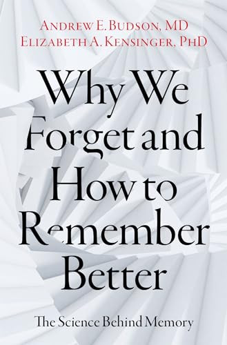 Why We Forget and How To Remember Better (The Science Behind Memory) by Andrew E. Budson, Elizabeth A. Kensinger, Daniel L. Schacter, 9780197607732