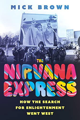 The Nirvana Express (How the Search for Enlightenment Went West) by Mick Brown, 9781805260196