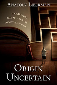 Origin Uncertain (Unraveling the Mysteries of Etymology) by Anatoly Liberman, 9780197664919