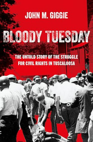 Bloody Tuesday (The Untold Story of the Struggle for Civil Rights in Tuscaloosa) by John M. Giggie, 9780197766668