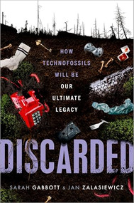 Discarded (How Technofossils Will be Our Ultimate Legacy) by Sarah Gabbott, Jan Zalasiewicz, 9780192869333