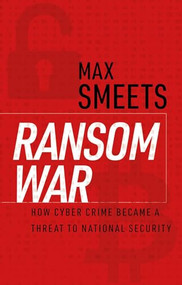 Ransom War (How Cyber Crime Became a Threat to National Security) by Max Smeets, 9780197803035
