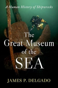 The Great Museum of the Sea (A Human History of Shipwrecks) by James P. Delgado, 9780197780756