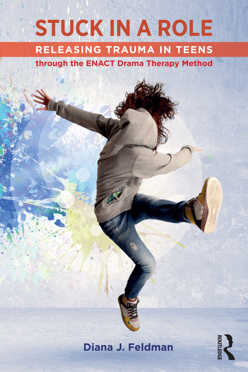 Stuck in a Role (Releasing Trauma in Teens through the ENACT Drama Therapy Method) by Diana J. Feldman, 9781032540733