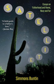 Satellite (Essays on Fatherhood and Home, Near and Far) by Simmons Buntin, 9781595343116