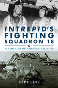 Intrepid's Fighting Squadron 18 (Flying High with Harris' Hellcats) by Michael I. Fink, 9781682473214