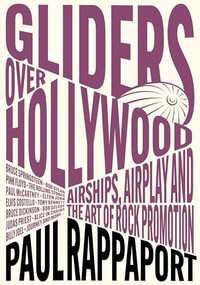 Gliders Over Hollywood (Airships, Airplay, And The Art Of Rock Promotion) by Paul Rappaport, 9781916829183