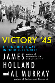 Victory '45 (The End of the War in Eight Surrenders) by James Holland, Al Murray, 9780802166418