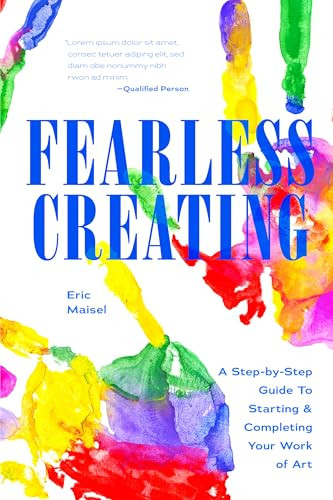 Fearless Creating (A Step-by-Step Guide to Starting and Completing Your Work of Art) by Eric Maisel, PhD, 9781684817771