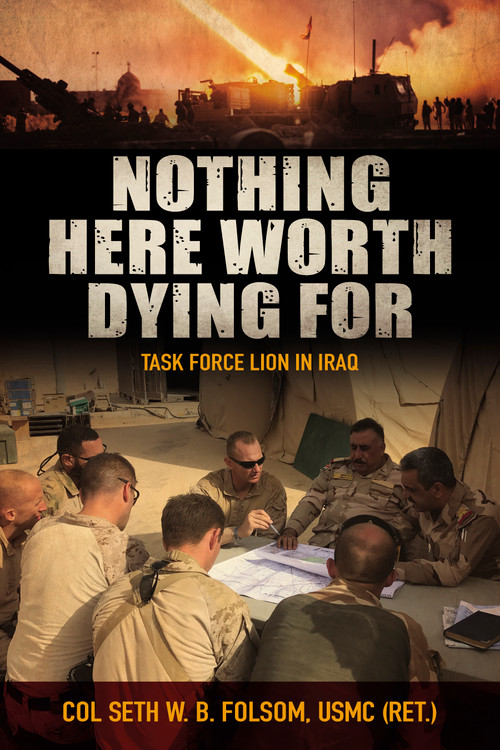 Nothing Here Worth Dying For (Task Force Lion in Iraq) by Seth William Bell Folsom, 9781682473252