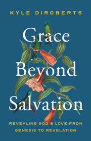 Grace Beyond Salvation (Revealing God's Love from Genesis to Revelation) by Kyle DiRoberts, Michael Reeves, 9780802434746