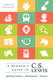 A Reader's Guide to C.S. Lewis (Spiritual Truths in His Fantasy and Fiction) by Christin Ditchfield, 9780802435293