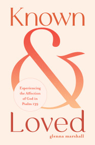Known and Loved (Experiencing the Affection of God in Psalm 139) by Glenna Marshall, 9780802436511