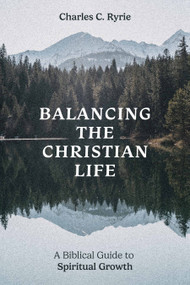 Balancing the Christian Life (A Biblical Guide to Spiritual Growth) by Charles C Ryrie, 9780802437532