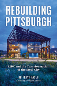 Rebuilding Pittsburgh (RIDC and the Transformation of the Steel City) by Jeffery Fraser, 9781493091423