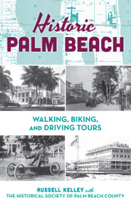 Historic Palm Beach (Walking, Biking and Driving Tours) by The Historical Society of Palm Beach County, Russell Kelley, 9781683343721