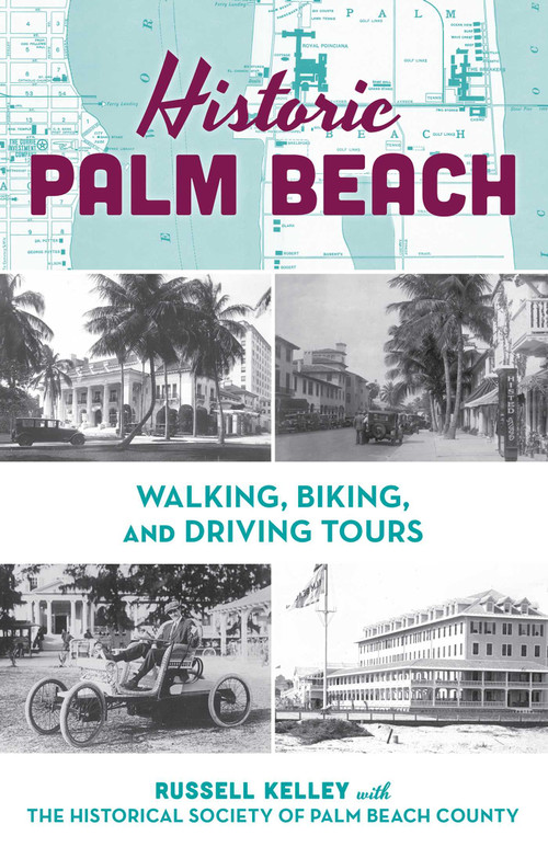 Historic Palm Beach (Walking, Biking and Driving Tours) by The Historical Society of Palm Beach County, Russell Kelley, 9781683343721