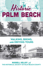 Historic Palm Beach (Walking, Biking and Driving Tours) by The Historical Society of Palm Beach County, Russell Kelley, 9781683343721