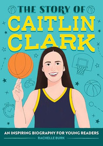 The Story of Caitlin Clark (An Inspiring Biography for Young Readers) by Rachelle Burk, Lindsay Dale-Scott, 9798886081909