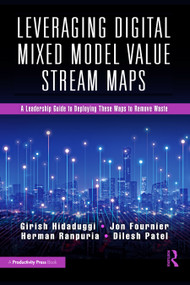 Leveraging Digital Mixed Model Value Stream Maps (A Leadership Guide to Deploying These Maps to Remove Waste) by Girish Hidaduggi, Jon Fournier, Herman Ranpuria, Dilesh Patel, 9781032891682