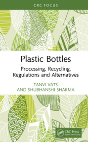 Plastic Bottles (Processing, Recycling, Regulations and Alternatives) by Tanvi Vats, Shubhanshi Sharma, 9781032890845