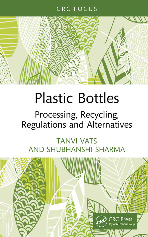 Plastic Bottles (Processing, Recycling, Regulations and Alternatives) by Tanvi Vats, Shubhanshi Sharma, 9781032890845