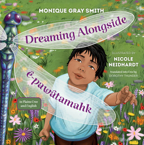 Dreaming Alongside / ê-pawâtamahk (Bilingual Edition) by Monique Gray Smith, Nicole Neidhardt, Dorothy Thunder, 9781459843882