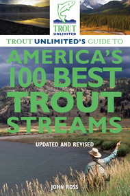 Trout Unlimited's Guide to America's 100 Best Trout Streams, Updated and Revised by John E. Ross, 9780762780310