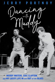 Dancing with Muddy (Muddy Waters, Eric Clapton, and My Lucky Life In and Out of the Blues) by Jerry Portnoy, 9780897334587