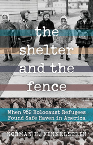 The Shelter and the Fence (When 982 Holocaust Refugees Found Safe Haven in America) - 9780897336277 by Norman H. Finkelstein, 9780897336277