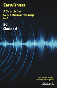 Earwitness (A Search for Sonic Understanding in Stories) by Ed Garland, 9781917140089