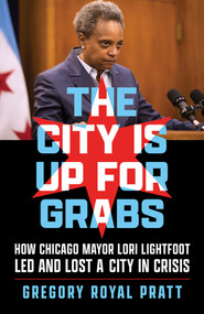 The City Is Up for Grabs (How Chicago Mayor Lori Lightfoot Led and Lost a City in Crisis) - 9780897336086 by Gregory Royal Pratt, 9780897336086