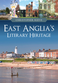 East Anglia's Literary Heritage by Christopher Reeve, 9781398110854