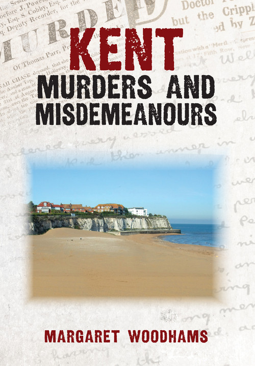 Kent Murders & Misdemeanours by Margaret Woodhams, 9781398115705