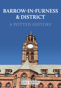 Barrow-in-Furness & District (A Potted History) by Gill Jepson, 9781398116740
