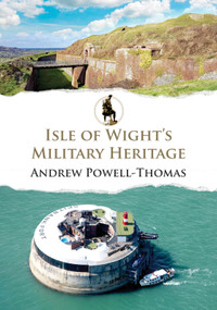 Isle of Wight's Military Heritage by Andrew Powell-Thomas, 9781398117198