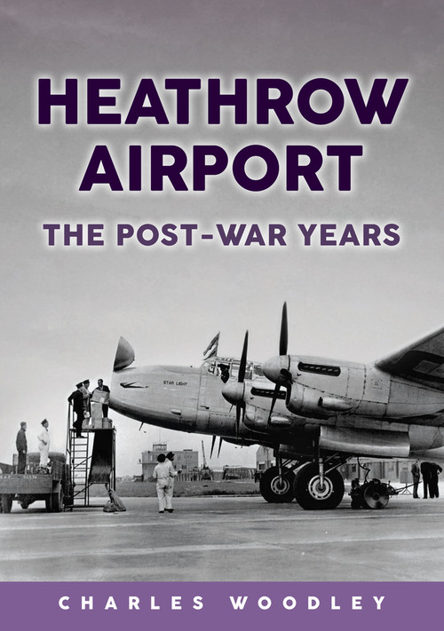 Heathrow Airport (The Post-war Years) by Charles Woodley, 9781398117617