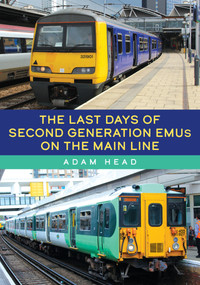 The Last Days of Second Generation EMUs on the Main Line by Adam Head, 9781398117631