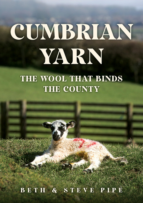Cumbrian Yarn (The Wool That Binds the County) by Beth Pipe, Steve Pipe, 9781398118072