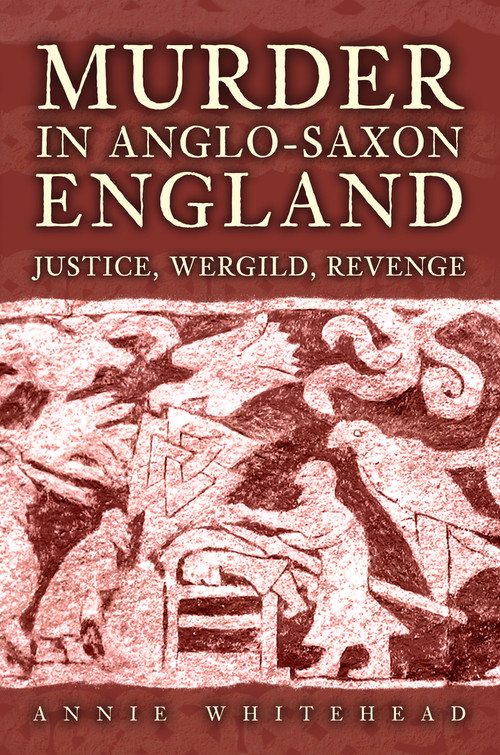 Murder in Anglo-Saxon England (Justice, Wergild, Revenge) by Annie Whitehead, 9781398119888